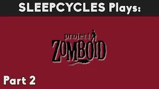 SLEEPCYCLES Plays: Project Zomboid (PC) - Part 2
