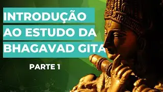 Introdução à Bhagavad Gita - Parte 1