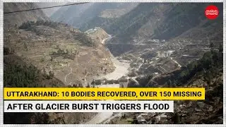 Uttarakhand: 10 bodies recovered, over 150 missing after glacier burst triggers flood