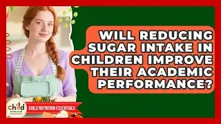 Will Reducing Sugar Intake in Children Improve Their Academic Performance?