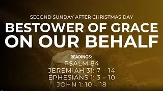 Second Sunday After Christmas | Bestower of Grace on our Behalf | January 4, 2026