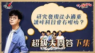 口水多過浪花 超級大問答（下集）迪偉：研究發現從小過重讀咩科目會冇咁叻？