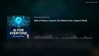 2026 AI Fluency Lesson 9: The Ethical Costs: Using AI Wisely