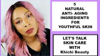 5 NATURAL ANTI - AGING INGREDIENTS FOR YOUTHFUL SKIN,