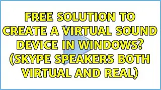 Free solution to create a virtual sound device in Windows? (Skype speakers both virtual and real)