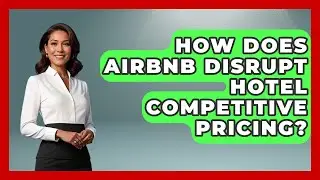 How Does Airbnb Disrupt Hotel Competitive Pricing? - Hospitality Management Mastery
