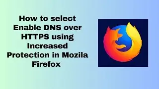 How to select Enable DNS over HTTPS using Increased Protection in Mozila Firefox