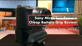 Sony a6000 Battery Grip Review