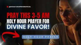 🔥 PRAY 3-5AM HOLY HOUR FOR DIVINE FAVOR & BREAKTHROUGH! 🙏✨