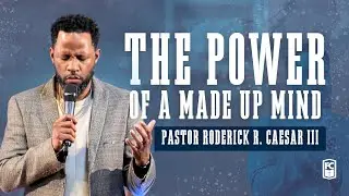 The Power of A Made Up Mind  | Nehemiah 4:6 | Pastor Roderick R. Caesar, IIII 