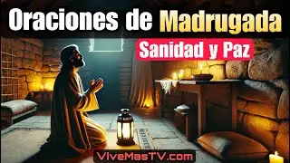 Oraciones de madrugada 🔥 Sanidad y liberaci&oacute;n en nombre de Jesucristo