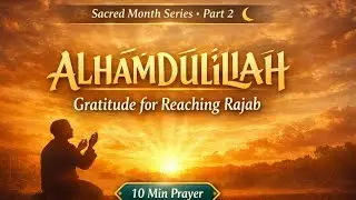 ALHAMDULILLAH FOR RAJAB | 10-MINUTE GRATITUDE PRAYER YOU NEED TO MAKE