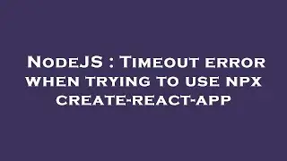 NodeJS : Timeout error when trying to use npx create-react-app