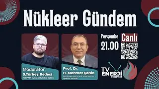 Nükleer Gündem #13 | Prof. Dr. H. Mehmet Şahin ile Enerji Sistemlerinde Yeni Trendler