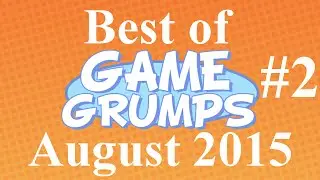Best of Game Grumps - Part 2 - August 2015