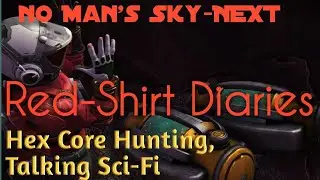 NMS-NEXT: The Red-Shirt Diaries (Ep 10) Hex Core Hunting, Talking Scifi