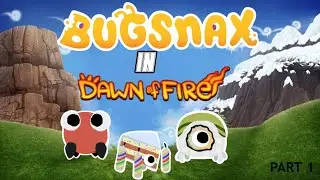 BUGSNAX IN DAWN OF FIRE - Part One (Baby Cakelegs,Minimaki and Wee Mewon in the continent)