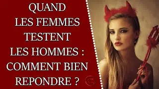 Quand les femmes testent les hommes (comment bien répondre ?)