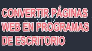 Cómo convertir páginas web en programas de escritorio