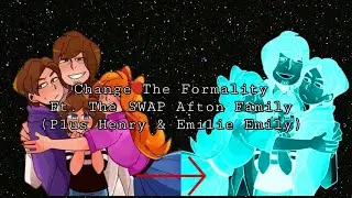 CHANGE THE FORMALITY|Ft. The SWAP Afton Family|credits in desc