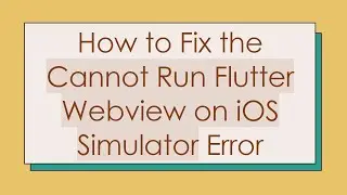 How to Fix the Cannot Run Flutter Webview on iOS Simulator Error