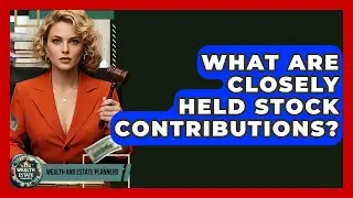 What Are Closely Held Stock Contributions? - Wealth and Estate Planners