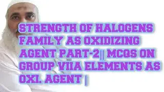 STRENGTH OF HALOGENS FAMILY AS OXIDIZING AGENT PART-2|| MCQS ON GROUP VIIA ELEMENTS AS OXI. AGENT |