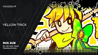 Yuugou-P ( (融合P) - YELLOW TRICK | (rus sub)