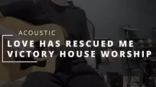 Love Has Rescued Me - Victory House Worship || ACOUSTIC