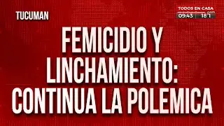 Femicidio y linchamiento, la pol&eacute;mica contin&uacute;a