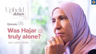 Ep. 6: God Will not Abandon You: The Wife of Ibrahim (as) | Upheld by Allah: Women in the Qur'an
