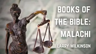 Books of the Bible Series | Malachi | Larry Wilkinson