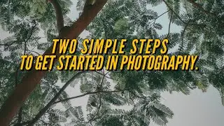 Two Simple Steps To Get Started In Photography.