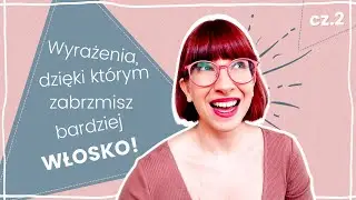 Wyrażenia, dzięki którym zabrzmisz jeszcze bardziej WŁOSKO cz.2 | Addirittura Anzi Pure Allora