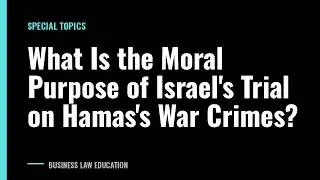 What Is the Moral Purpose of Israel's Trial on Hamas's War Crimes?