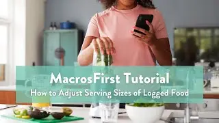 MacrosFirst Tutorial: How to Adjust Serving Sizes of Logged Food