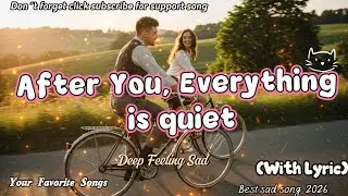 🎶💔🥀 After You, Everything is quiet | Best Original sad song 2026