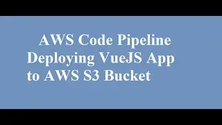 Automate Vue Js deployment to AWS S3 bucket with CodeBuild