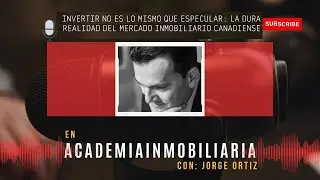 Invertir no es lo mismo que especular: la dura realidad del mercado inmobiliario canadiense