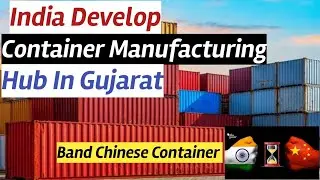 India Develop Container Manufacturing Hub In Gujarat - India Atmanirbhar - Make in india Container.