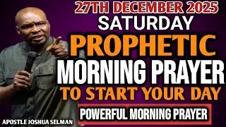 [SATURDAY, 27TH DECEMBER] EARLY MORNING POWERFUL PROPHETIC MORNING PRAYER BY APOSTLE JOSHUA SELMAN