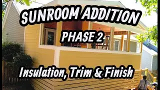Phase 2: Insulation, Trim & Finish &ndash; Sunroom Addition Build