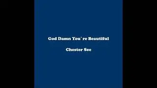 Chester See - God Damn You're Beautiful