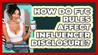 How Do FTC Rules Affect Influencer Disclosure? - Modern Marketing Moves