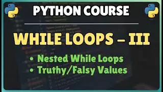31. Python While Loops - Part 3 || Nested While Loops || Using Truthy and Falsy Values