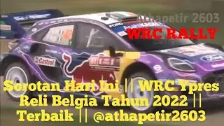 Sorotan Hari Ini || WRC Ypres Reli Belgia Tahun 2022 || Terbaik || @athapetir2603