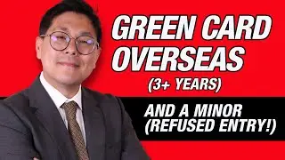 Green Card Overseas 3+ Years AND a Minor (Refused Entry!)