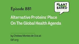 881: Alternative Proteins' Place On The Global Health Agenda by Chelsea Montes de Oca at GFI.org