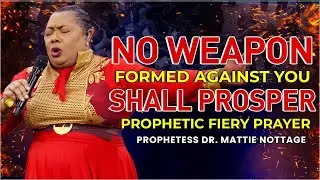 NO WEAPON SHALL PROSPER!! FIERY PROPHETIC PRAYER | PROPHETESS DR. MATTIE NOTTAGE
