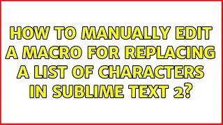 How to manually edit a macro for replacing a list of characters in Sublime Text 2?